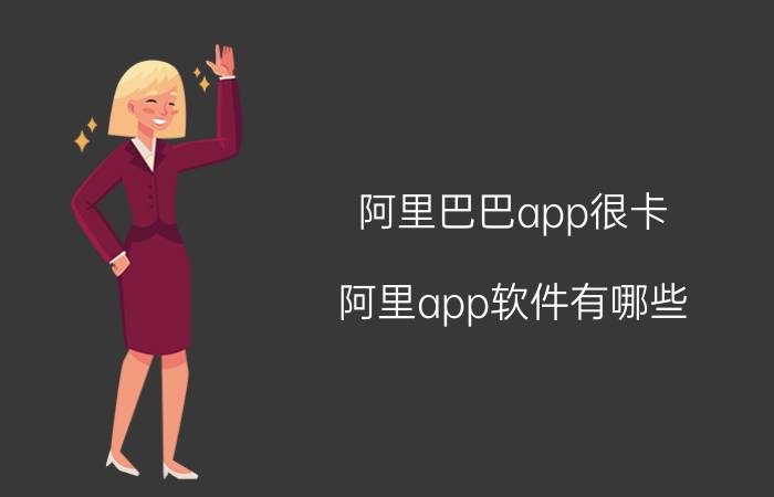 阿里巴巴app很卡 阿里app软件有哪些？